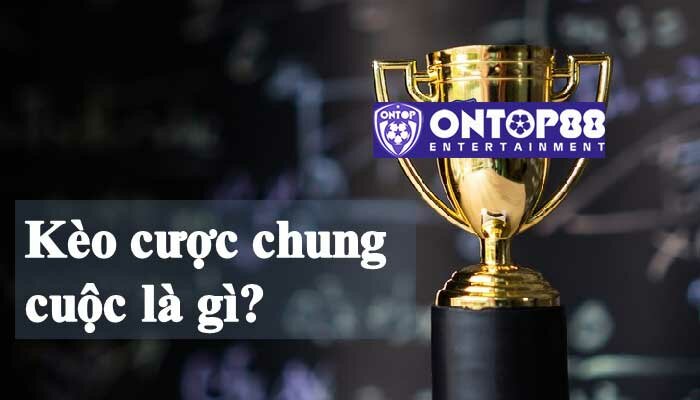 Kèo cược chung cuộc là gì?